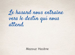 Le hasard nous entraîne vers le destin qui nous attend.