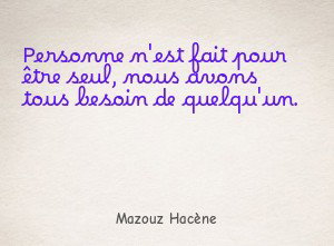 Personne n'est fait pour être seul, nous avons tous besoin