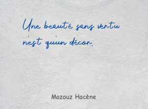 Une beauté sans vertu n'est qu'un décor.