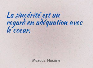 La sincérité est un regard en adéquation avec le coeur.