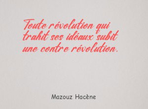 Toute révolution qui trahit ses idéaux subit une contre révolution.