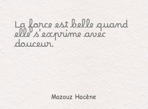 La force est belle quand elle s'exprime avec douceur.