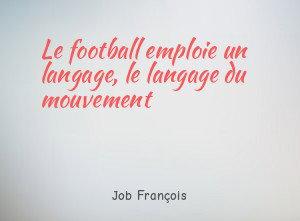 Le football emploie un langage, le langage du mouvement