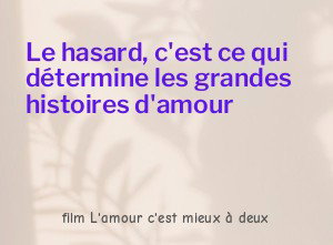 Le hasard, c'est ce qui détermine les grandes histoires d'amour