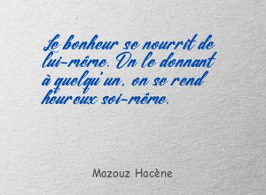 Le bonheur se nourrit de lui-même. On le donnant à