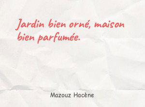 Jardin bien orné, maison bien parfumée.