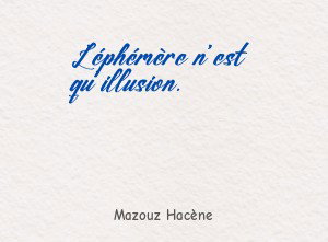 L'éphémère n'est qu'illusion.