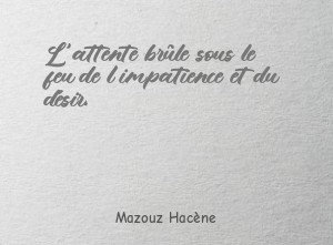 L'attente brûle sous le feu de l'impatience et du désir.