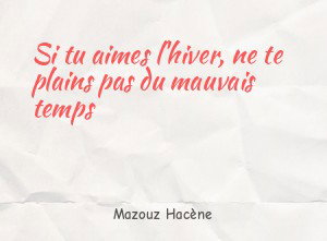 Si tu aimes l'hiver, ne te plains pas du mauvais