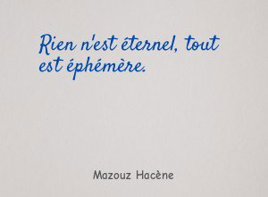 Rien n'est éternel, tout est éphémère.