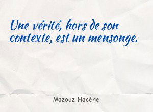 Une vérité, hors de son contexte, est un mensonge.