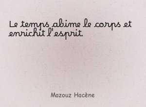 Le temps abime le corps et enrichit l'esprit.