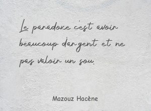 Le paradoxe c'est avoir beaucoup d'argent et ne pas valoir