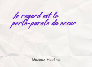 Le regard est le porte-parole du coeur.