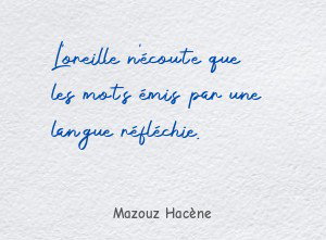 L'oreille n'écoute que les mots émis par une langue réfléchie.