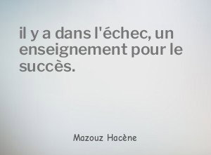 il y a dans l'échec, un enseignement pour le succès.