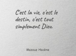 C'est la vie, c'est le destin, c'est tout simplement Dieu.