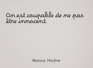 On est coupable de ne pas être innocent.