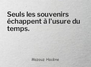 Seuls les souvenirs échappent à l'usure du temps.