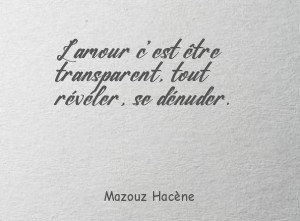 L'amour c'est être transparent, tout révéler, se dénuder.