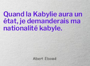 Quand la Kabylie aura un état, je demanderais ma nationalité