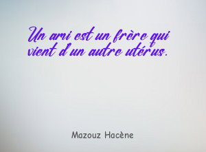Un ami est un frère qui vient d'un autre utérus.