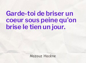Garde-toi de briser un coeur sous peine qu'on brise le