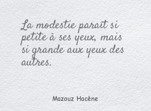 La modestie paraît si petite à ses yeux, mais si