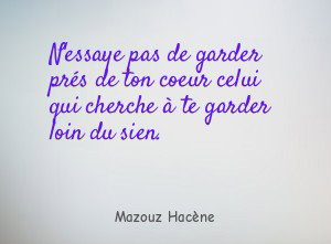 N'essaye pas de garder prés de ton coeur celui qui