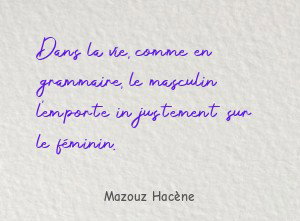 Dans la vie, comme en grammaire, le masculin l'emporte injustement
