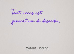 Tout excès est générateur de désordre.