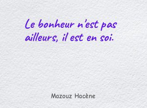 Le bonheur n'est pas ailleurs, il est en soi.