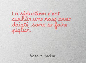 La séduction c'est cueillir une rose avec doigté, sans se
