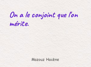 On a le conjoint que l'on mérite.