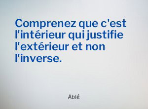 Comprenez que c'est l'intérieur qui justifie l'extérieur et non l'inverse.
