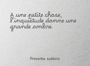 A une petite chose, l'inquiétude donne une grande ombre.
