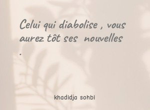 Celui qui diabolise , vous aurez tôt ses nouvelles .
