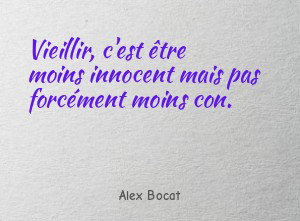 Vieillir, c'est être moins innocent mais pas forcément moins con.