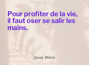 Pour profiter de la vie, il faut oser se salir