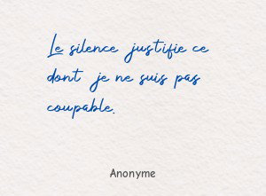 Le silence justifie ce dont je ne suis pas coupable.