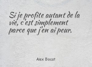 Si je profite autant de la vie, c'est simplement parce