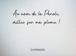 Au nom de la Parole, veillez sur ma plume !