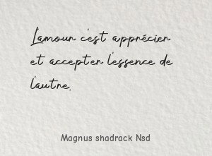 L'amour c'est apprécier et accepter l'essence de l'autre.