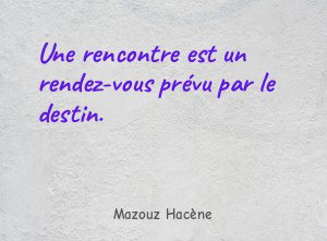 Une rencontre est un rendez-vous prévu par le destin.