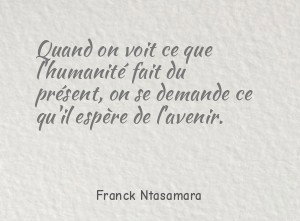 Quand on voit ce que l'humanité fait du présent, on