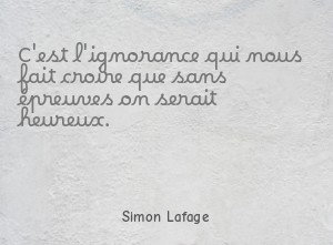 C'est l'ignorance qui nous fait croire que sans épreuves on