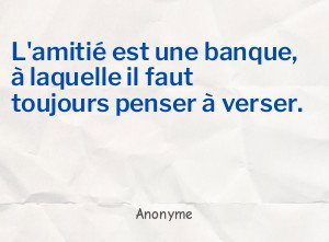 L'amitié est une banque, à laquelle il faut toujours penser