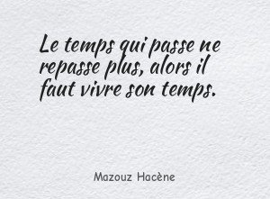 Le temps qui passe ne repasse plus, alors il faut