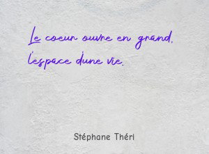Le coeur ouvre en grand, l'espace d'une vie.