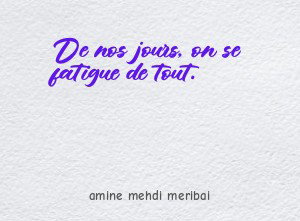 De nos jours, on se fatigue de tout.